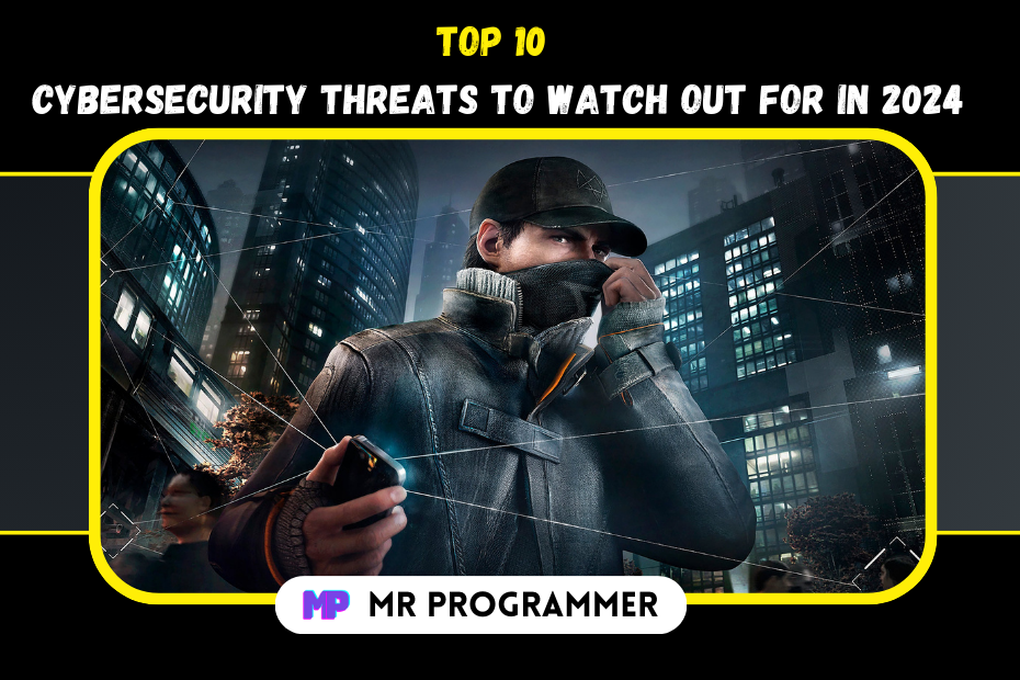 Top 10 Cybersecurity Threats to Watch Out for in 2024